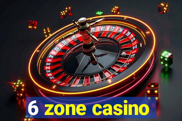 6 zone casino